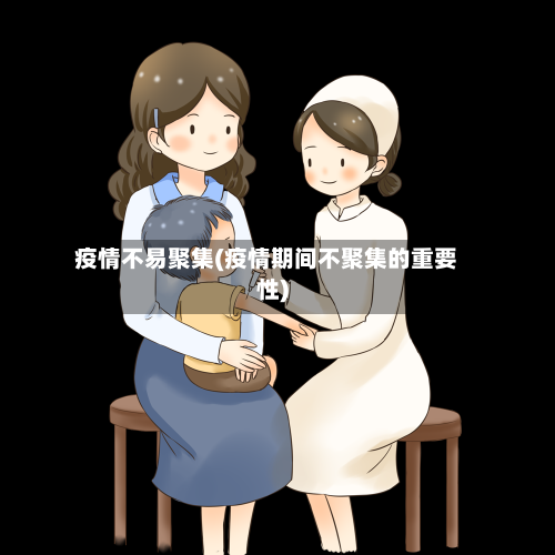 疫情不易聚集(疫情期间不聚集的重要性)
