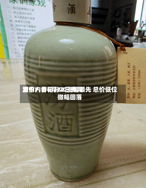 酒价内参6月22日费用发布：青花汾20涨幅领先 总价低位微幅回落
