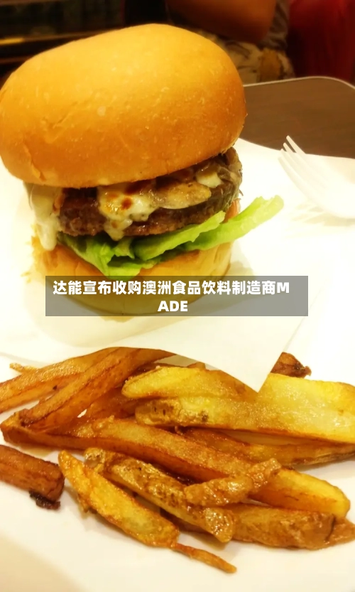 达能宣布收购澳洲食品饮料制造商MADE
