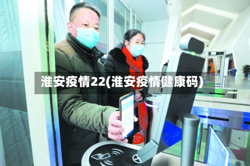 淮安疫情22(淮安疫情健康码)