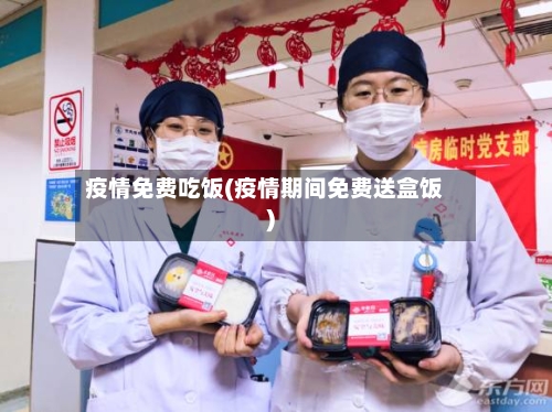 疫情免费吃饭(疫情期间免费送盒饭)
