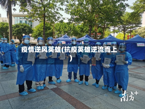 疫情逆风英雄(抗疫英雄逆流而上)