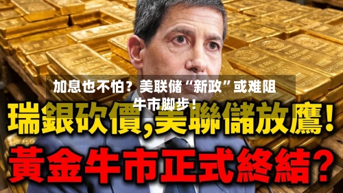 加息也不怕？美联储“新政”或难阻牛市脚步！