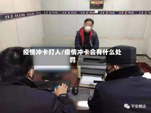 疫情冲卡打人/疫情冲卡会有什么处罚