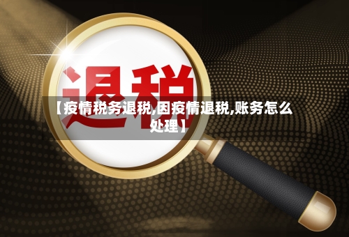【疫情税务退税,因疫情退税,账务怎么处理】