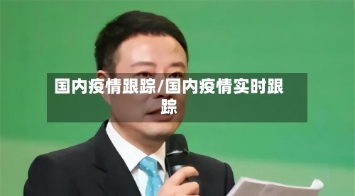 国内疫情跟踪/国内疫情实时跟踪