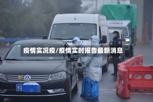 疫情实况疫/疫情实时报告最新消息