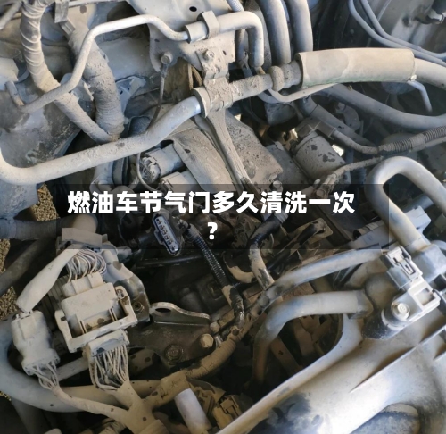 燃油车节气门多久清洗一次？