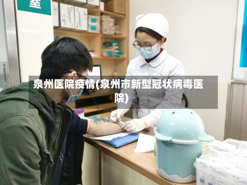 泉州医院疫情(泉州市新型冠状病毒医院)