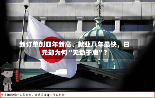 新订单创四年新高、就业八年最快，日元却为何“无动于衷”？