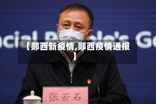 【郧西新疫情,郧西疫情通报】