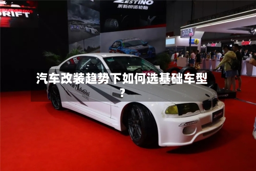 汽车改装趋势下如何选基础车型？