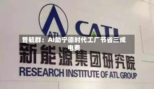 曾毓群：AI助宁德时代工厂节省三成电费