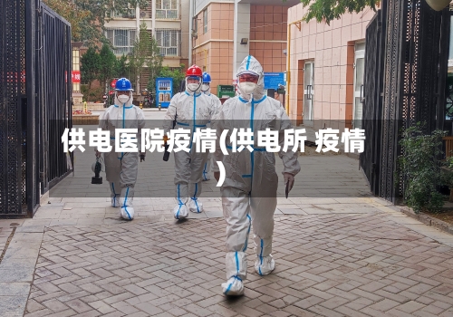 供电医院疫情(供电所 疫情)