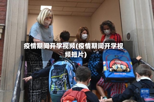 疫情期间开学视频(疫情期间开学视频短片)