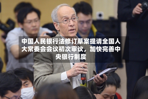 中国人民银行法修订草案提请全国人大常委会会议初次审议，加快完善中央银行制度