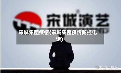 宋城集团疫情(宋城集团疫情防控电话)