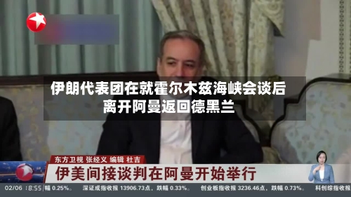 伊朗代表团在就霍尔木兹海峡会谈后离开阿曼返回德黑兰