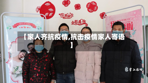 【家人齐抗疫情,抗击疫情家人寄语】