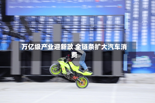 万亿级产业迎新政 全链条扩大汽车消费
