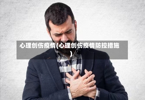 心理创伤疫情(心理创伤疫情防控措施)