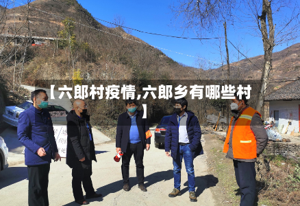 【六郎村疫情,六郎乡有哪些村】