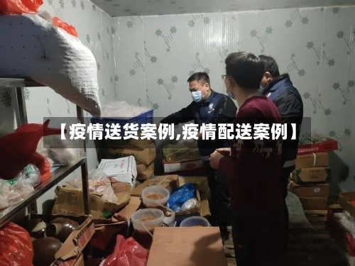 【疫情送货案例,疫情配送案例】