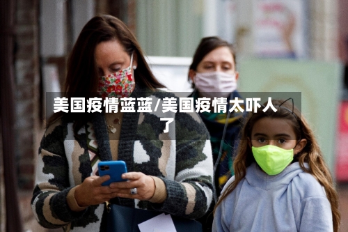 美国疫情蓝蓝/美国疫情太吓人了