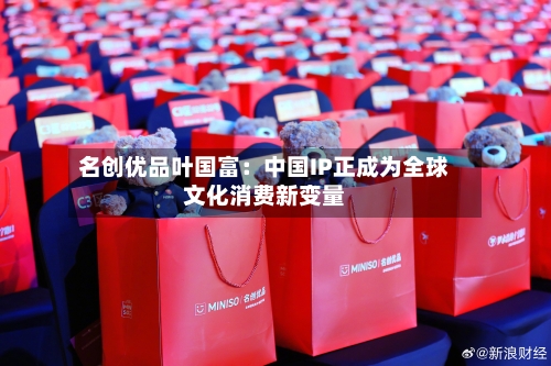 名创优品叶国富：中国IP正成为全球文化消费新变量
