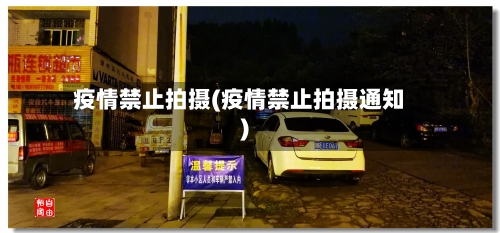 疫情禁止拍摄(疫情禁止拍摄通知)