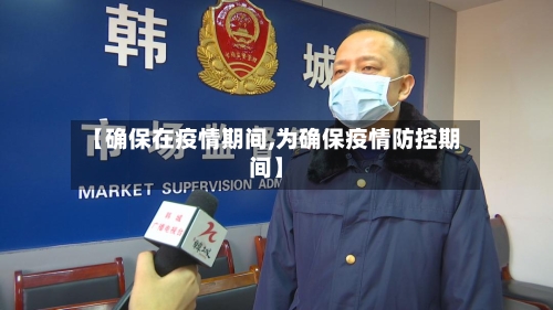 【确保在疫情期间,为确保疫情防控期间】