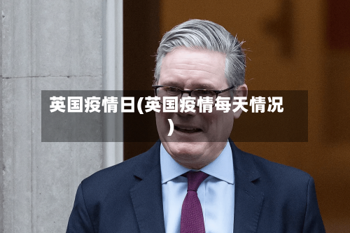 英国疫情日(英国疫情每天情况)