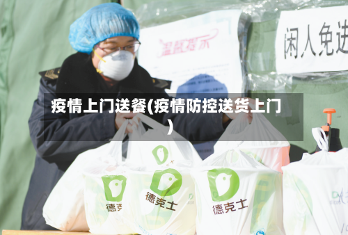 疫情上门送餐(疫情防控送货上门)