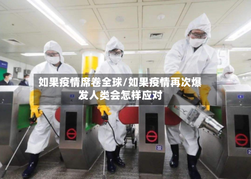 如果疫情席卷全球/如果疫情再次爆发人类会怎样应对