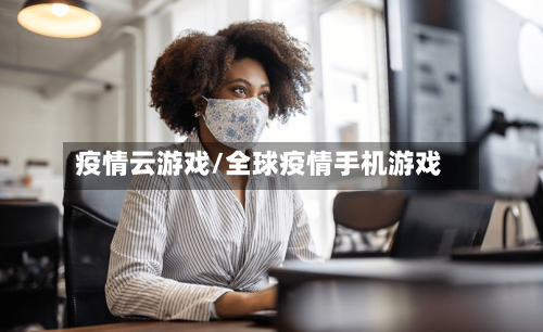 疫情云游戏/全球疫情手机游戏