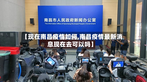 【现在南昌疫情如何,南昌疫情最新消息现在去可以吗】