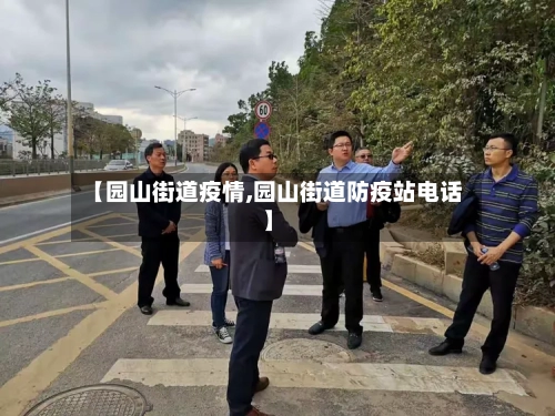 【园山街道疫情,园山街道防疫站电话】