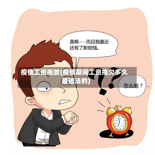 疫情工资拖放(疫情期间工资拖欠多久是违法的)