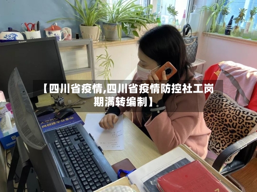 【四川省疫情,四川省疫情防控社工岗期满转编制】