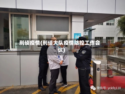 刑侦疫情(刑侦大队疫情防控工作会议)