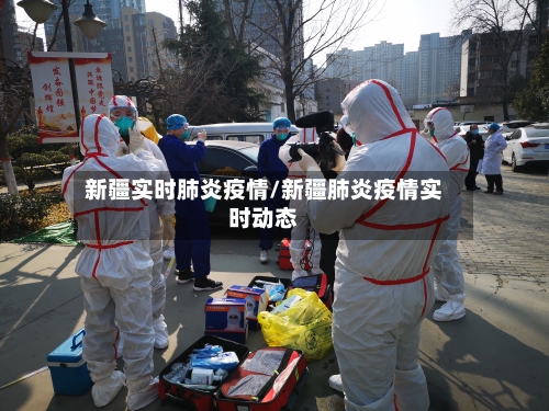 新疆实时肺炎疫情/新疆肺炎疫情实时动态