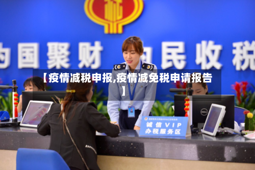 【疫情减税申报,疫情减免税申请报告】