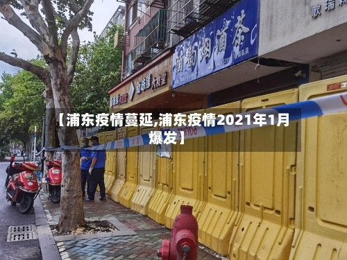 【浦东疫情蔓延,浦东疫情2021年1月爆发】