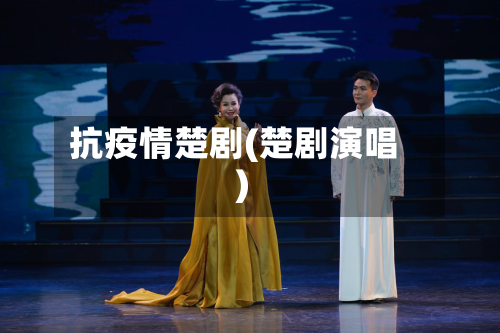 抗疫情楚剧(楚剧演唱)