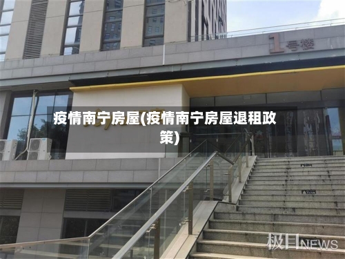 疫情南宁房屋(疫情南宁房屋退租政策)