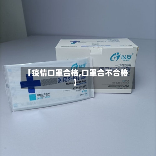 【疫情口罩合格,口罩合不合格】