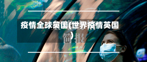 疫情全球英国(世界疫情英国)