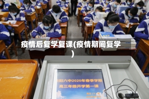 疫情后复学复课(疫情期间复学)