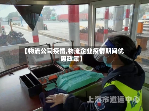 【物流公司疫情,物流企业疫情期间优惠政策】