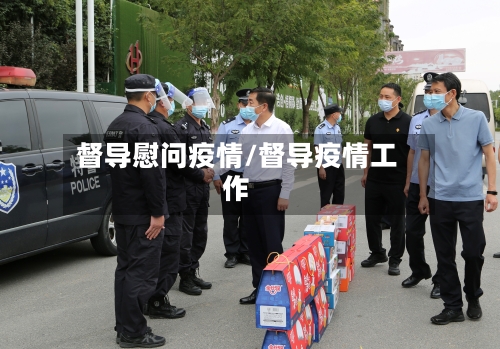 督导慰问疫情/督导疫情工作